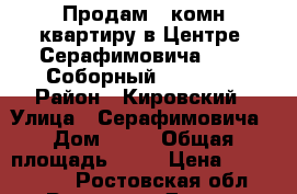 Продам 3-комн.квартиру в Центре, Серафимовича, 60 - Соборный, 75/60/8 › Район ­ Кировский › Улица ­ Серафимовича › Дом ­ 60 › Общая площадь ­ 75 › Цена ­ 4 950 000 - Ростовская обл., Ростов-на-Дону г. Недвижимость » Квартиры продажа   . Ростовская обл.,Ростов-на-Дону г.